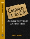 Image for Consumed in the city  : observing tuberculosis at century&#39;s end