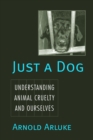 Image for Just a dog  : understanding animal cruelty and ourselves