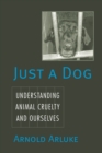 Image for Just a dog  : understanding animal cruelty and ourselves