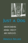 Image for Just a dog: understanding animal cruelty and ourselves