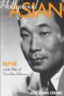 Image for Hollywood Asian: Philip Ahn and the politics of cross-ethnic performance
