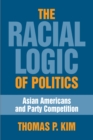 Image for The racial logic of politics  : Asian Americans and party competition