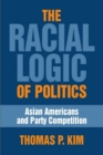 Image for The racial logic of politics: Asian Americans and party competition