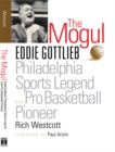 Image for The Mogul : Eddie Gottlieb, Philadelphia Sports Legend and Pro Basketball Pioneer