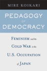 Image for Pedagogy of democracy  : feminism and the Cold War in the U.S. occupation of Japan