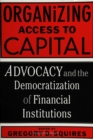 Image for Organizing access to capital: advocacy and the democratization of financial institutions