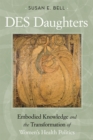 Image for DES daughters  : embodied knowledge and the transformation of women&#39;s health politics
