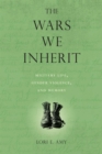 Image for The wars we inherit  : the after-life of violence in hearts, minds, homes