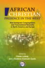 Image for African Christian presence in the west  : new immigrant congregations and transnational networks in North America and Europe