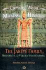 Image for Carving Wood, Making History : The Fakeye Family, Modernity and Yoruba Woodcarving