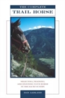 Image for Complete Trail Horse : Selecting, Training, and Enjoying Your Horse in the Backcountry