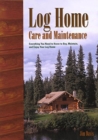 Image for Log Home Care and Maintenance : Everything You Need to Know to Buy, Maintain, and Enjoy Your Log Home