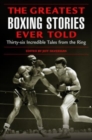 Image for The greatest boxing stories ever told  : thirty-six incredible tales from the ring