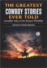 Image for The Greatest Cowboy Stories Ever Told : Incredible Tales of the Western Frontier