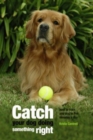 Image for Catch Your Dog Doing Something Right : How to Train Any Dog in Five Minutes A Day