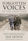 Image for Forgotten Voices of the Great War : A History of World War I in the Words of the Men and Women Who Were There