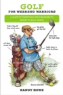 Image for Golf for Weekend Warriors : A Guide to Everything from Bunkers to Birdies to Back Spasms