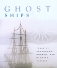 Image for Ghost Ships : Tales of Abandoned, Doomed, and Haunted Vessels