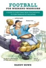 Image for Football for Weekend Warriors : A Guide to Everything from Touchdowns to Torn Tendons to Tailgating