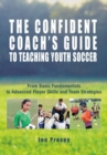 Image for The Confident Coach&#39;s Guide to Teaching Youth Soccer : From Basic Fundamentals to Advanced Player Skills and Team Strategies