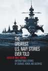 Image for The Greatest U.S. Navy Stories Ever Told : Unforgettable Stories of Courage, Honor, and Sacrifice