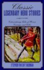 Image for Classic Legendary Hero Stories : Extraordinary Tales of Honor, Courage and Valor
