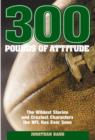 Image for 300 Pounds of Attitude : The Wildest Stories And Craziest Characters The NFL Has Ever Seen