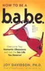 Image for How to be a b.a.b.e.  : overcoming romantic obsessions and other obstacles to having the sex life you deserve!