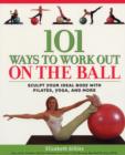 Image for 101 ways to work out on the ball  : sculpt your ideal body with Pilates, yoga and more