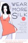 Image for Wear more silk  : 151 luxurious ways to add romance, spice and adventure to your everyday life