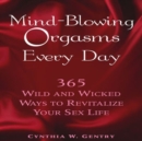 Image for Mind-blowing orgasms every day  : 365 wild and wicked ways to revitalize your sex life