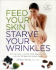 Image for Feed your skin, starve your wrinkles  : eat your way to firmer, more beautiful skin with 100 foods that turn back the clock
