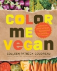 Image for Color me vegan  : maximize your nutrient intake and optimize your health by eating antioxidant rich, fiber packed, color intense meals