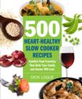 Image for 500 heart-healthy slow cooker recipes  : comfort food favorites that both your family and doctor will love