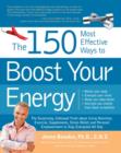 Image for The 150 most effective ways to boost your energy  : the surprising, unbiased truth about using nutrition, exercise, supplements, stress relief, and personal empowerment to stay energized all day
