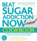 Image for Beat sugar addiction now cookbook  : 120 recipes that cure your type of sugar addiction and help you lose weight and feel great!