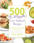 Image for 500 15-minute low sodium recipes  : lose the salt, not the flavor, with fast and fresh recipes the whole family will love