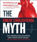 Image for The great cholesterol myth  : why lowering your cholesterol won&#39;t prevent heart disease and the statin-free plan that will