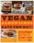 Image for Vegan sandwiches save the day!  : revolutionary new takes on everyone&#39;s favorite on-the-go meal
