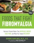 Image for Foods that fight fibromyalgia  : nutrient-packed meals that increase energy, ease pain, and move you towards recovery