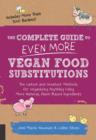 Image for The complete guide to even more vegan food substitutions  : the latest and greatest methods for veganizing anything using more natural, plant-based ingredients