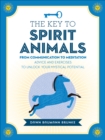 Image for The Key to Spirit Animals: From Communication to Meditation: Advice and Exercises to Unlock Your Mystical Potential