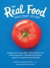 Image for The Real Food Grocery Guide: Navigate the Grocery Store, Ditch Artificial and Unsafe Ingredients, Bust Nutritional Myths, Select the Healthiest Foods Possible