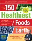 Image for The 150 Healthiest Foods on Earth: The Surprising, Unbiased Truth About What You Should Eat and Why
