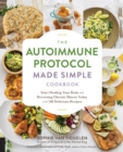 Image for Autoimmune Protocol Made Simple Cookbook : Start Healing Your Body and Reversing Chronic Illness Today with 100 Delicious Recipes