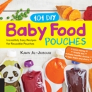 Image for 101 DIY Baby Food Pouches : Incredibly Easy Recipes for Reusable Pouches