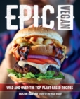 Image for Epic vegan  : 125 wild and over-the-top plant-based recipes