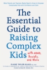 Image for The essential guide to raising complex kids with ADHD, anxiety, and more  : what parents and teachers really need to know to empower complicated kids with confidence and calm