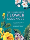 Image for The healing guide to flower essences  : how to use Gaia&#39;s magick and medicine for wellness, transformation and emotional balance