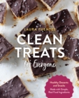Image for Clean treats for everyone  : healthy desserts and snacks made with simple, real food ingredients